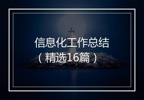 信息化工作总结（精选16篇）