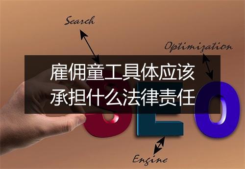 雇佣童工具体应该承担什么法律责任