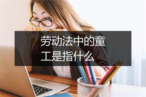 劳动法中的童工是指什么