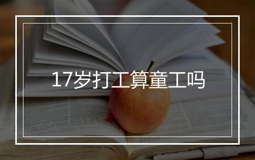 17岁打工算童工吗