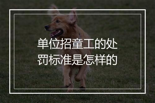 单位招童工的处罚标准是怎样的