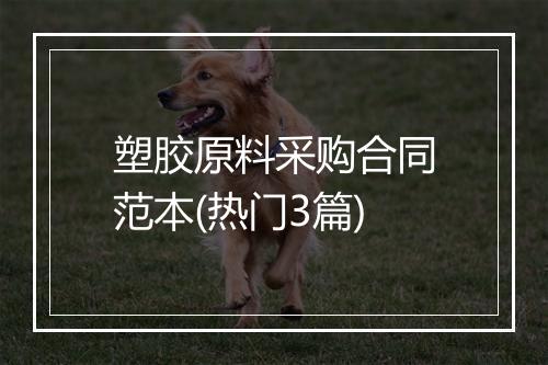 塑胶原料采购合同范本(热门3篇)
