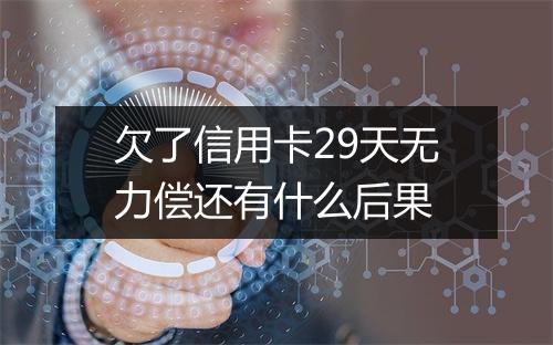 欠了信用卡29天无力偿还有什么后果