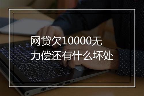 网贷欠10000无力偿还有什么坏处