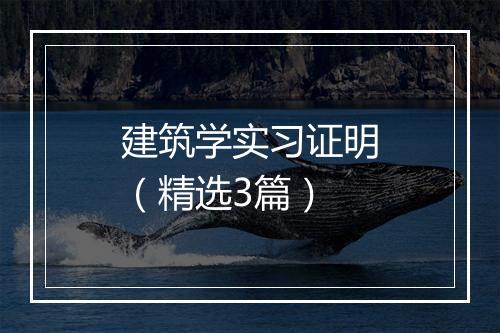 建筑学实习证明（精选3篇）