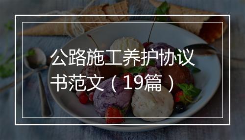 公路施工养护协议书范文（19篇）