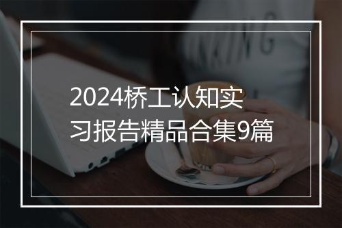 2024桥工认知实习报告精品合集9篇