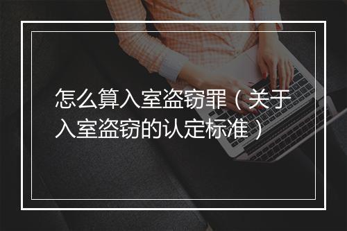 怎么算入室盗窃罪（关于入室盗窃的认定标准）