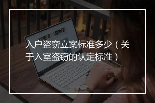 入户盗窃立案标准多少（关于入室盗窃的认定标准）