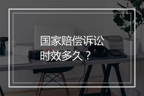 国家赔偿诉讼时效多久？