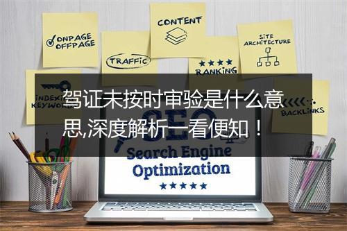 驾证未按时审验是什么意思,深度解析一看便知！