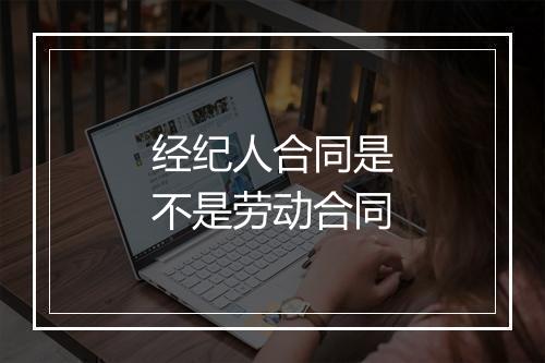 经纪人合同是不是劳动合同