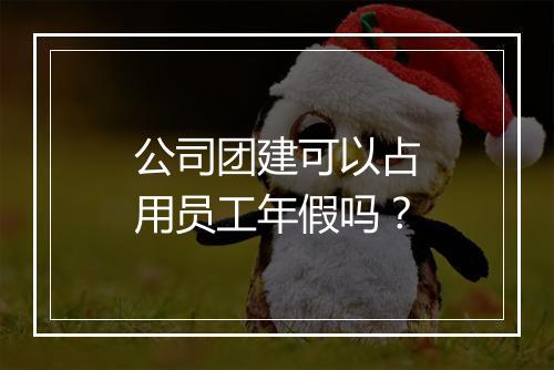 公司团建可以占用员工年假吗？