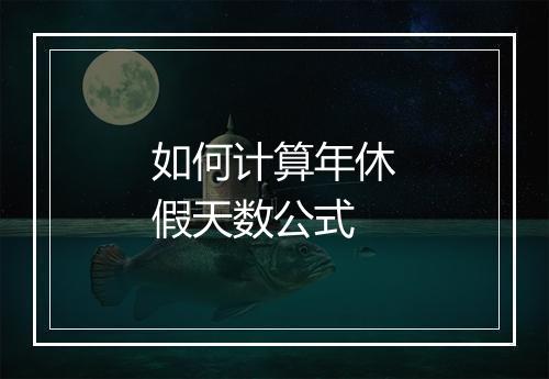 如何计算年休假天数公式
