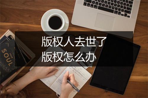 版权人去世了版权怎么办