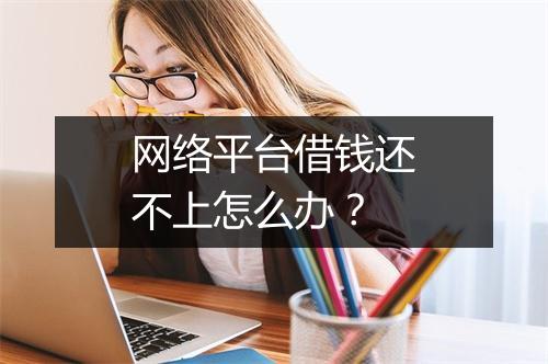 网络平台借钱还不上怎么办？