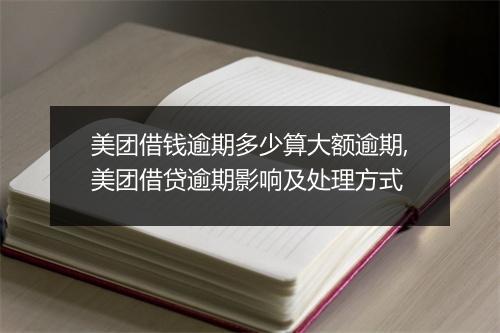 美团借钱逾期多少算大额逾期,美团借贷逾期影响及处理方式