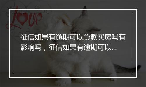 征信如果有逾期可以贷款买房吗有影响吗，征信如果有逾期可以贷款买房吗