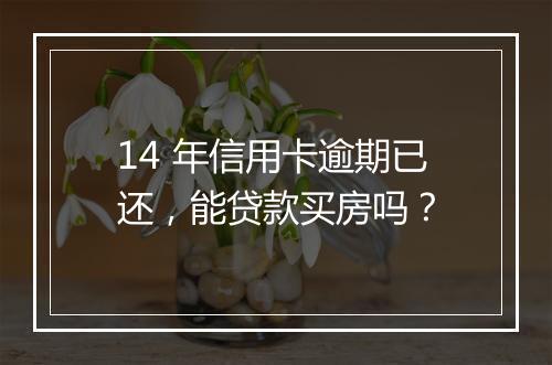 14 年信用卡逾期已还，能贷款买房吗？