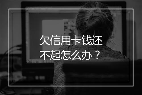 欠信用卡钱还不起怎么办？