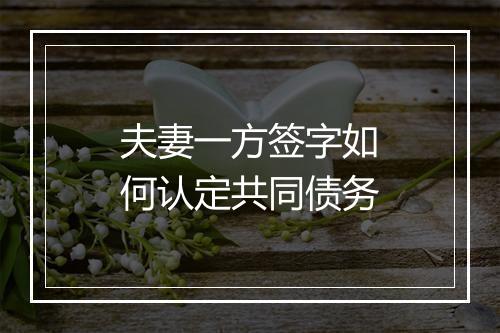 夫妻一方签字如何认定共同债务