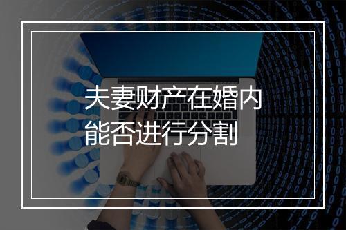 夫妻财产在婚内能否进行分割