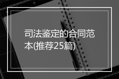 司法鉴定的合同范本(推荐25篇)