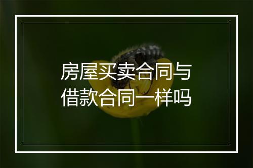 房屋买卖合同与借款合同一样吗