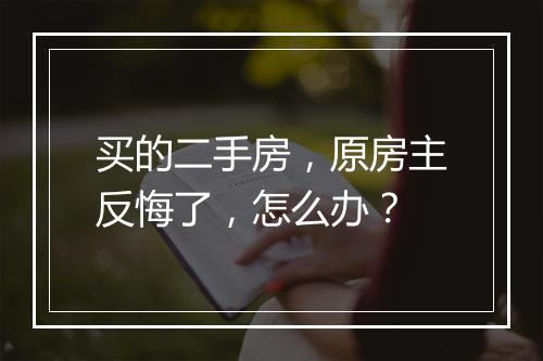 买的二手房，原房主反悔了，怎么办？