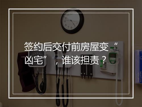 签约后交付前房屋变“凶宅”，谁该担责？