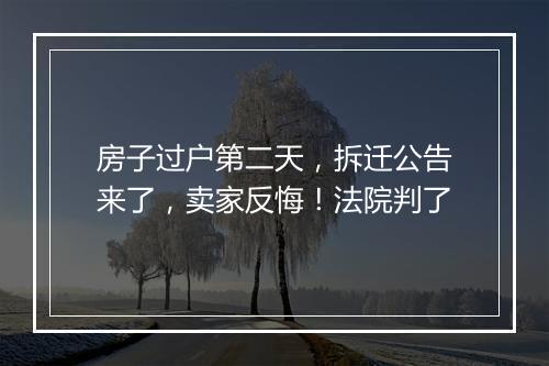 房子过户第二天，拆迁公告来了，卖家反悔！法院判了