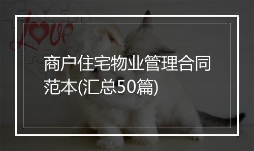 商户住宅物业管理合同范本(汇总50篇)