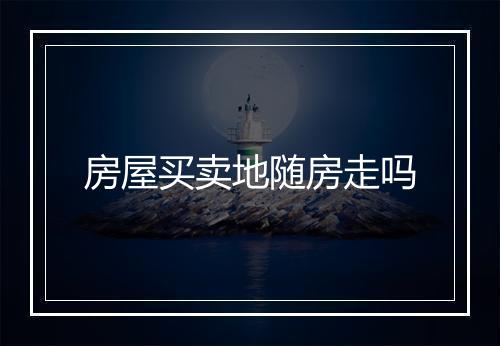 房屋买卖地随房走吗
