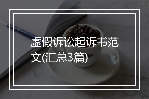 虚假诉讼起诉书范文(汇总3篇)