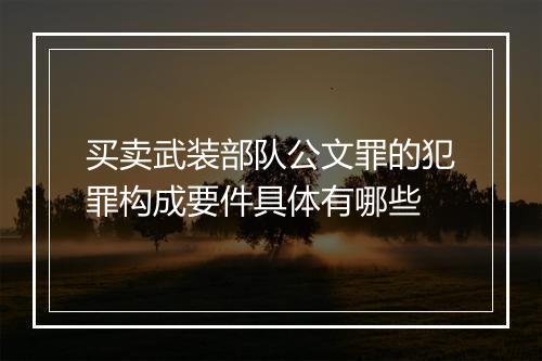 买卖武装部队公文罪的犯罪构成要件具体有哪些
