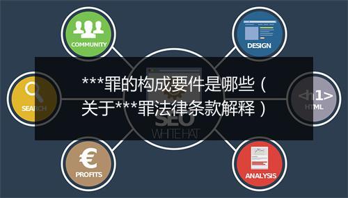 ***罪的构成要件是哪些（关于***罪法律条款解释）