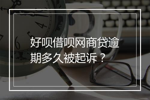 好呗借呗网商贷逾期多久被起诉？