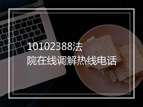 10102388法院在线调解热线电话