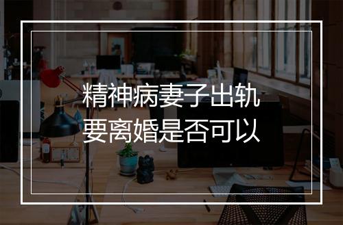精神病妻子出轨要离婚是否可以