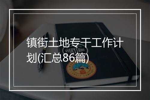 镇街土地专干工作计划(汇总86篇)