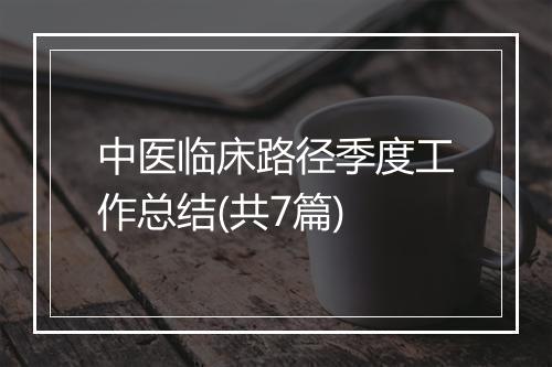 中医临床路径季度工作总结(共7篇)
