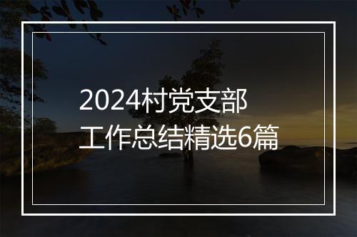 2024村党支部工作总结精选6篇