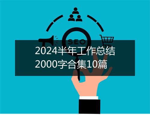 2024半年工作总结2000字合集10篇