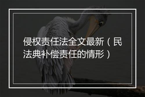 侵权责任法全文最新（民法典补偿责任的情形）