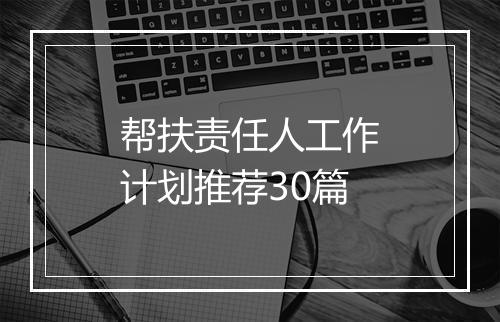 帮扶责任人工作计划推荐30篇