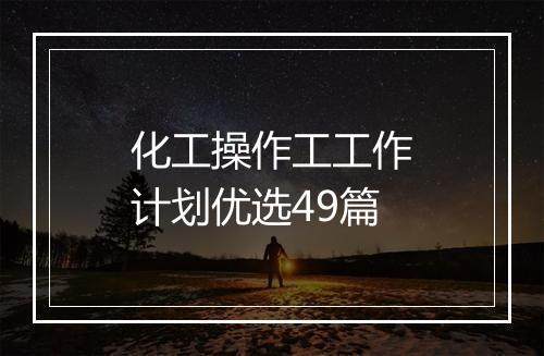 化工操作工工作计划优选49篇