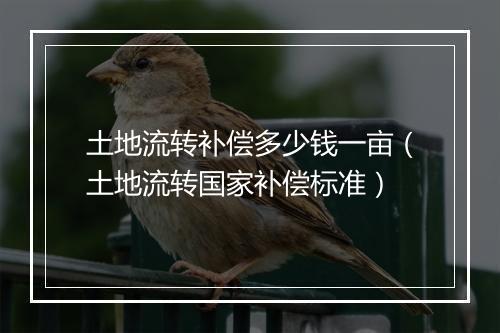 土地流转补偿多少钱一亩（土地流转国家补偿标准）