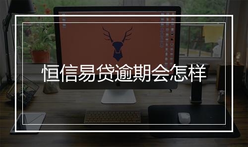 恒信易贷逾期会怎样