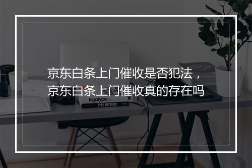京东白条上门催收是否犯法，京东白条上门催收真的存在吗