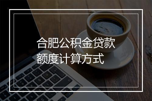 合肥公积金贷款额度计算方式